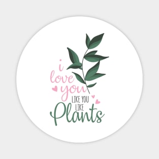 i love you like you love plants Magnet